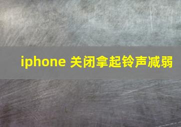 iphone 关闭拿起铃声减弱